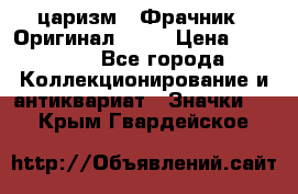 1) царизм : Фрачник ( Оригинал ! )  › Цена ­ 39 900 - Все города Коллекционирование и антиквариат » Значки   . Крым,Гвардейское